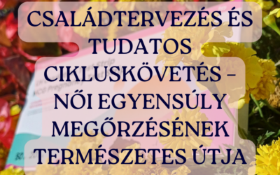 Családtervezés és tudatos cikluskövetés – a női egyensúly megőrzésének természetes útja